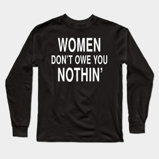 Women Dont Owe You Nothin: Feminist Strength Bold Statement Long Sleeve T-Shirt